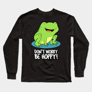 Don't Worry Be Hoppy Cute Funny Frog Pun Long Sleeve T-Shirt